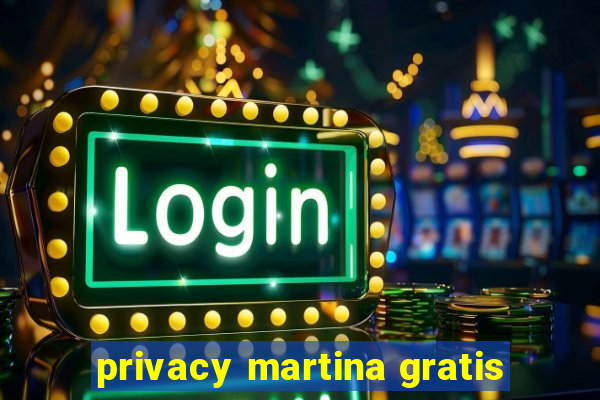 privacy martina gratis